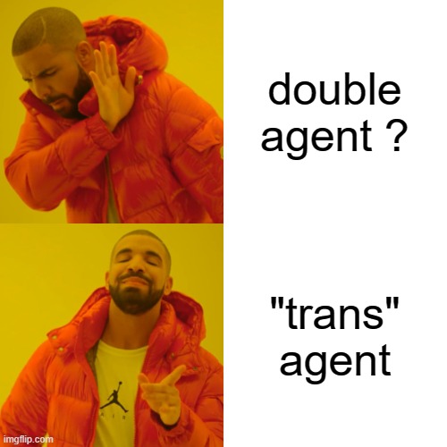 Drake Hotline Bling Meme | double agent ? "trans"
agent | image tagged in memes,drake hotline bling | made w/ Imgflip meme maker