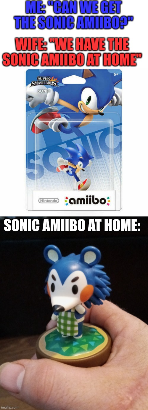 MABLE IS THE SONIC RIP OFF | ME: "CAN WE GET THE SONIC AMIIBO?"; WIFE: "WE HAVE THE SONIC AMIIBO AT HOME"; SONIC AMIIBO AT HOME: | image tagged in amiibo,sonic the hedgehog,animal crossing,video games | made w/ Imgflip meme maker