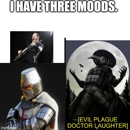 I HAVE THREE MOODS. | made w/ Imgflip meme maker