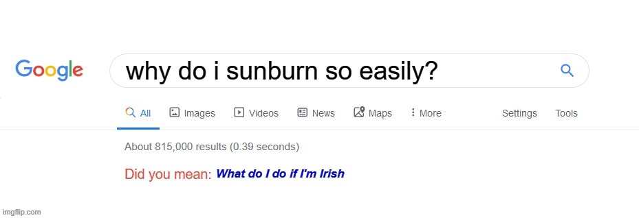 friendly fire from a fellow irish (-gen immigrant) | why do i sunburn so easily? What do I do if I'm Irish | image tagged in did you mean | made w/ Imgflip meme maker