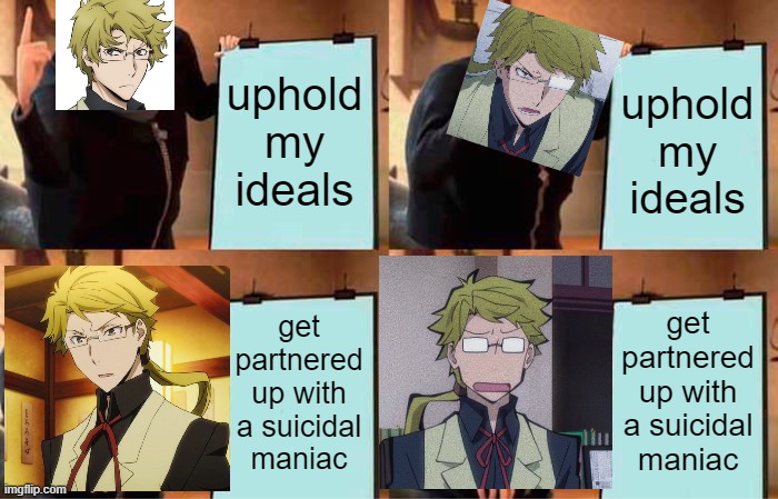 umm what happened to my ideals | uphold my ideals; uphold my ideals; get partnered up with a suicidal maniac; get partnered up with a suicidal maniac | image tagged in memes,gru's plan,kunikida,bungou stray dogs,bsd | made w/ Imgflip meme maker