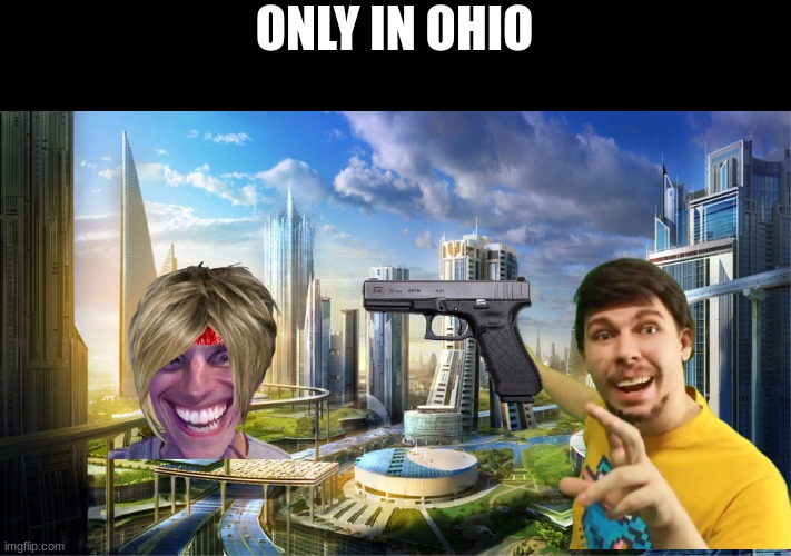 ohio | ONLY IN OHIO | image tagged in futuristic city | made w/ Imgflip meme maker