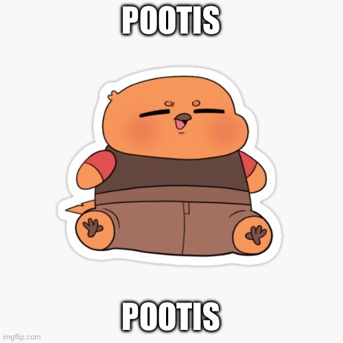 POOTIS POOTIS | made w/ Imgflip meme maker