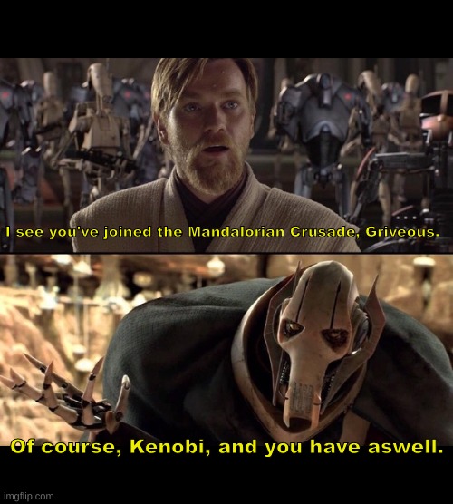 Hello there! | I see you've joined the Mandalorian Crusade, Griveous. Of course, Kenobi, and you have aswell. | image tagged in hello there | made w/ Imgflip meme maker