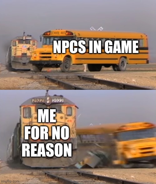 Everyone in GTA... | NPCS IN GAME; ME FOR NO REASON | image tagged in npc,funny | made w/ Imgflip meme maker