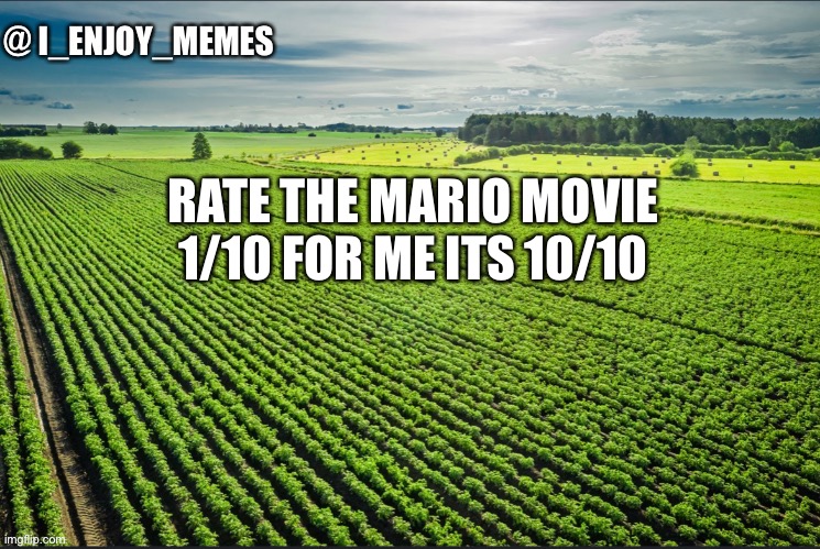 I_enjoy_memes_template | RATE THE MARIO MOVIE 1/10 FOR ME ITS 10/10 | image tagged in i_enjoy_memes_template | made w/ Imgflip meme maker
