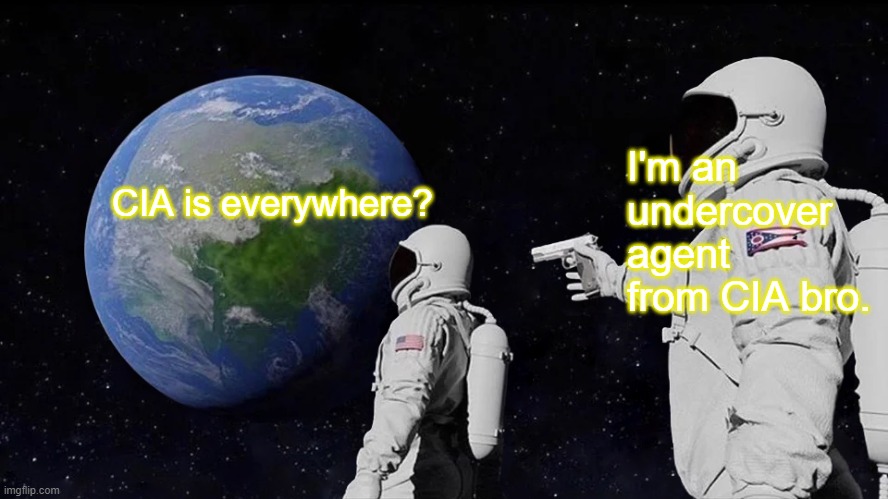 CIA everywhere | I'm an undercover agent from CIA bro. CIA is everywhere? | image tagged in memes,always has been | made w/ Imgflip meme maker