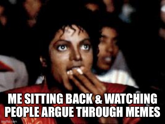 Sitting Back And Watching A Meme Argument | ME SITTING BACK & WATCHING PEOPLE ARGUE THROUGH MEMES | image tagged in michael jackson eating popcorn,argue,sitting back,meme battle,watching | made w/ Imgflip meme maker