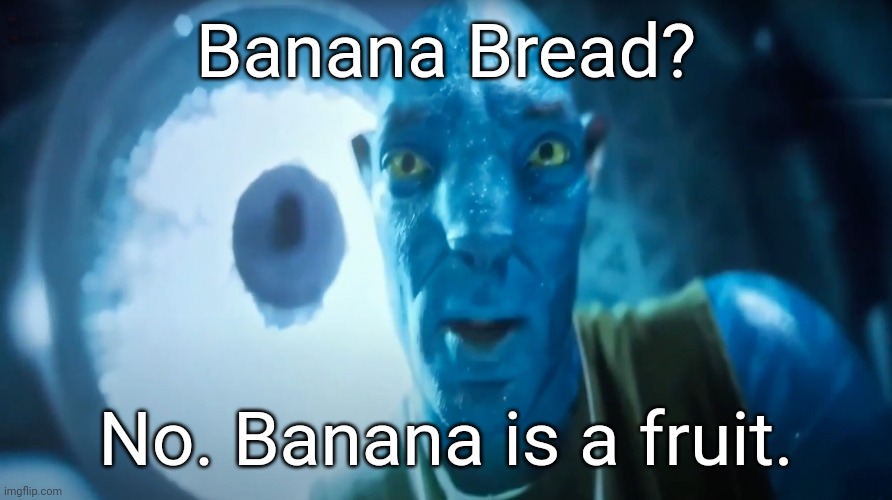 I mean.... | Banana Bread? No. Banana is a fruit. | image tagged in image,tags,memes,helo | made w/ Imgflip meme maker