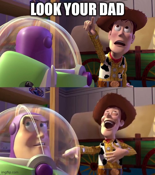 Toy Story funny scene | LOOK YOUR DAD | image tagged in toy story funny scene | made w/ Imgflip meme maker