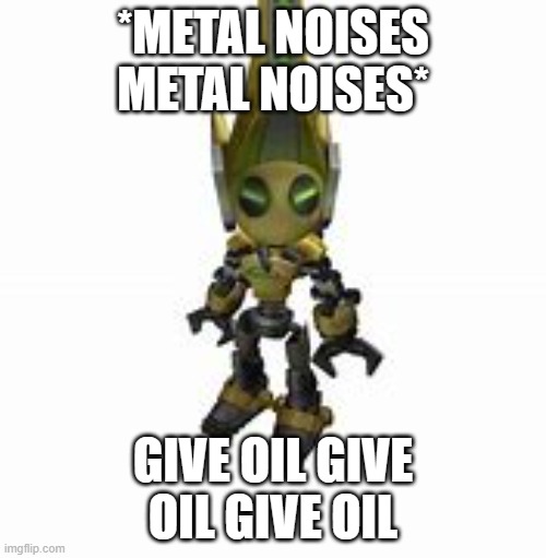 Does anyone know about the Junkbot Raid? The Flamingo one? | *METAL NOISES METAL NOISES*; GIVE OIL GIVE OIL GIVE OIL | image tagged in junkbot | made w/ Imgflip meme maker