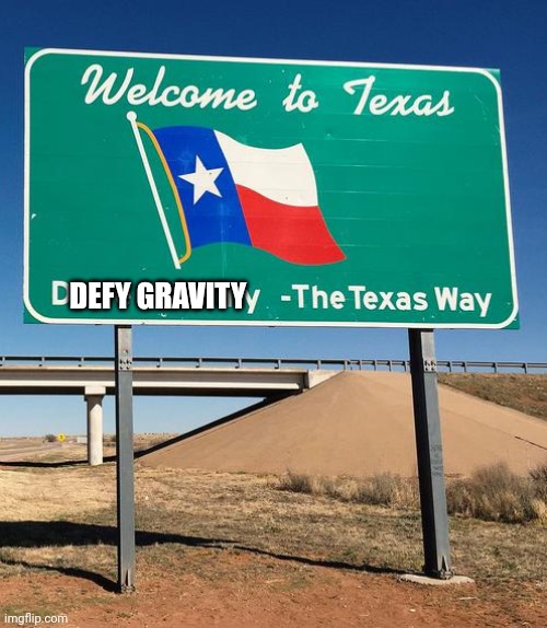 You can Defy gravity in Texas??? | DEFY GRAVITY | image tagged in welcome to texas sign | made w/ Imgflip meme maker