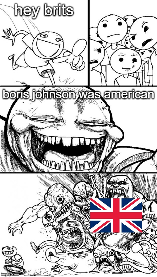 same could be said that the us first 8 presidents were british | hey brits; boris johnson was american | image tagged in memes,hey internet,funny,so true memes | made w/ Imgflip meme maker
