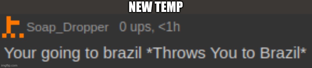 Soap Dropper Brazil | NEW TEMP | image tagged in soap dropper brazil | made w/ Imgflip meme maker