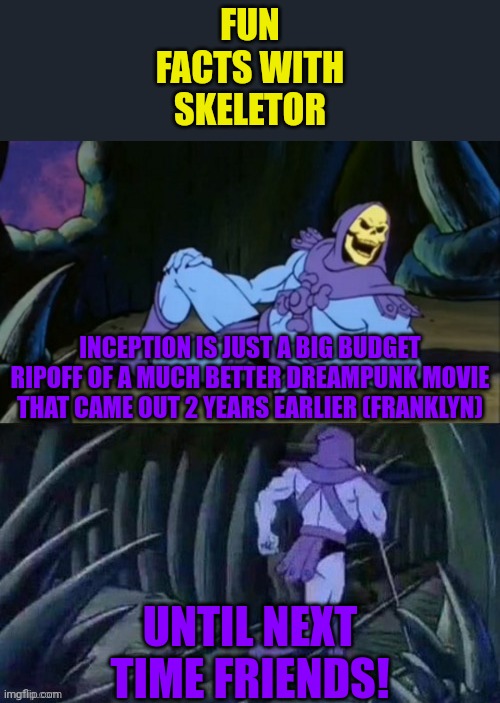 Fun facts with skeletor #2: franklyn | FUN FACTS WITH SKELETOR; INCEPTION IS JUST A BIG BUDGET RIPOFF OF A MUCH BETTER DREAMPUNK MOVIE THAT CAME OUT 2 YEARS EARLIER (FRANKLYN); UNTIL NEXT TIME FRIENDS! | image tagged in skeletor disturbing facts,inception,dreaming,punk,facts,fun fact | made w/ Imgflip meme maker
