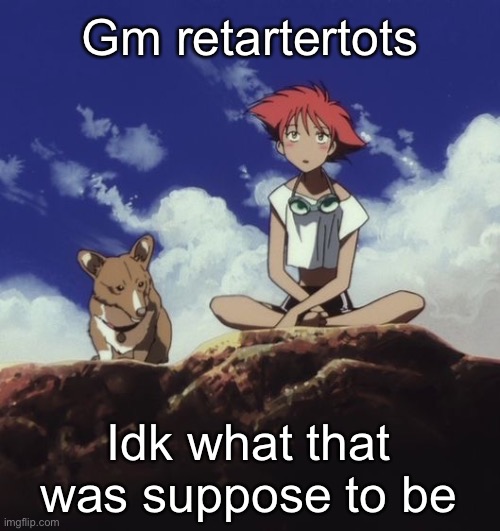 Edd and ein | Gm retartertots; Idk what that was suppose to be | image tagged in edd and ein | made w/ Imgflip meme maker