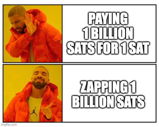 No - Yes | PAYING 1 BILLION SATS FOR 1 SAT; ZAPPING 1 BILLION SATS | image tagged in no - yes | made w/ Imgflip meme maker