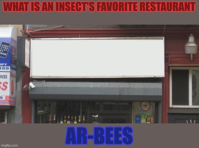 Arby's | WHAT IS AN INSECT'S FAVORITE RESTAURANT; AR-BEES | image tagged in memes,funny,fuuny,eyeroll | made w/ Imgflip meme maker