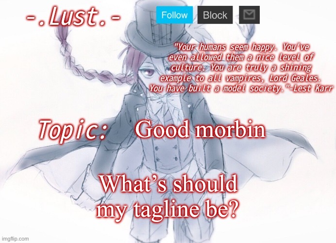 I think I wouldn’t mind if I was eaten | Good morbin; What’s should my tagline be? | image tagged in lust's lest karr template | made w/ Imgflip meme maker