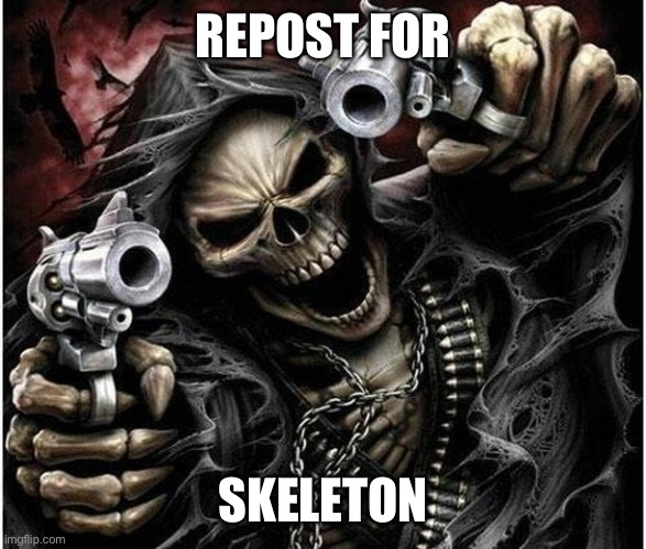 Skeleton | REPOST FOR; SKELETON | image tagged in skeleton | made w/ Imgflip meme maker