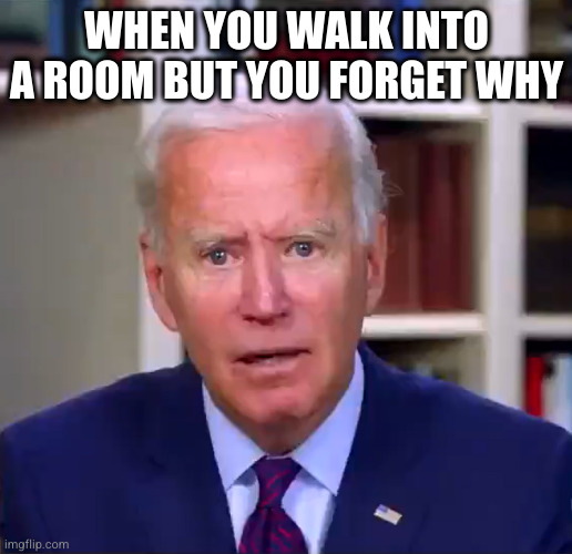 When you enter a room | WHEN YOU WALK INTO A ROOM BUT YOU FORGET WHY | image tagged in slow joe biden dementia face,joe biden,room,relatable | made w/ Imgflip meme maker