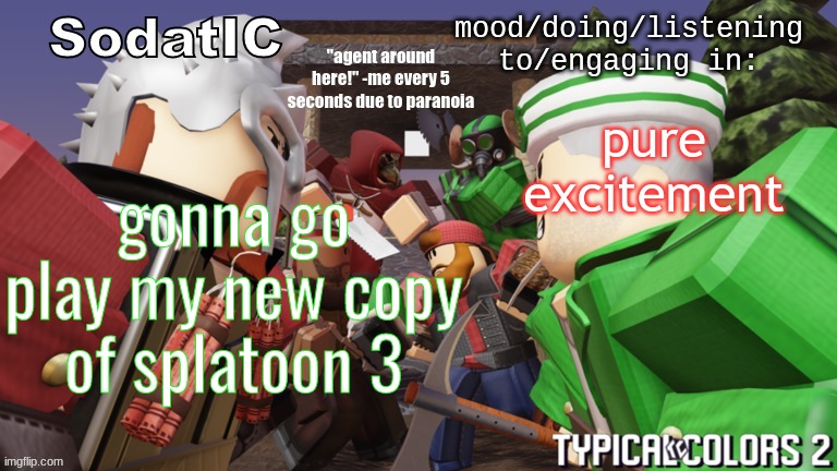 soda's goofy ass tc2 temp | pure excitement; gonna go play my new copy of splatoon 3 | image tagged in soda's goofy ass tc2 temp | made w/ Imgflip meme maker