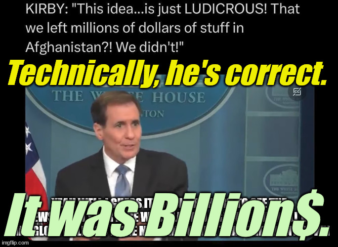 'liberals' quite LITERALLY gave the Taliban the best army in the whole region. | Technically, he's correct. It was Billion$. | image tagged in liberals,democrats,lgbtq,blm,antifa,criminals | made w/ Imgflip meme maker