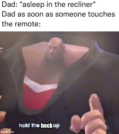 heck | image tagged in hold the f k up heavy | made w/ Imgflip meme maker
