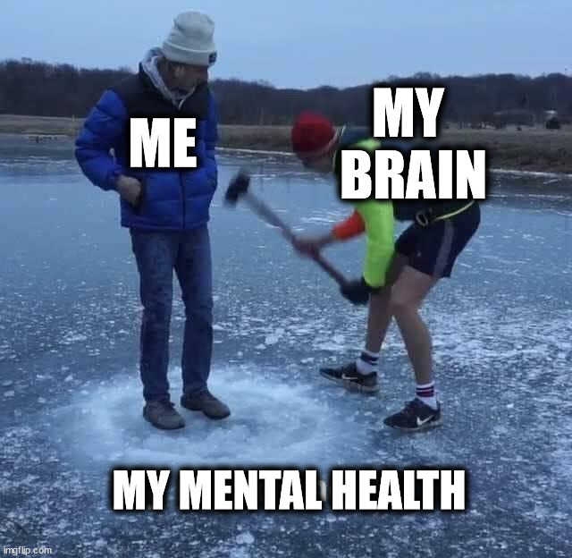 MY 
BRAIN; ME; MY MENTAL HEALTH | made w/ Imgflip meme maker