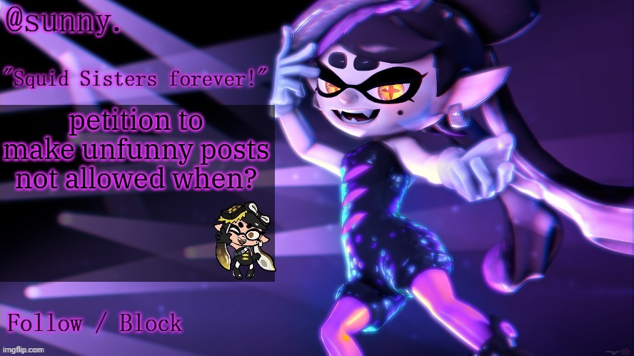 (all of my post would be gone) | petition to make unfunny posts not allowed when? | image tagged in callie temp i guess | made w/ Imgflip meme maker