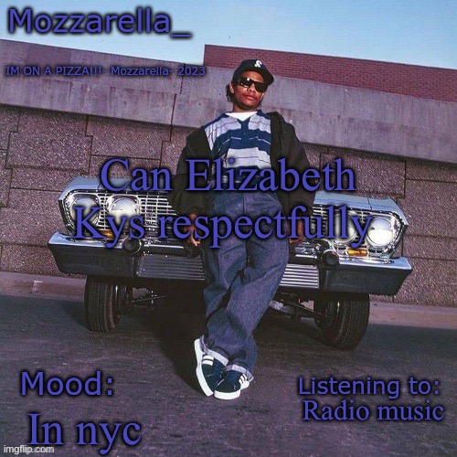 Eazy-E Temp | Can Elizabeth Kys respectfully; Radio music; In nyc | image tagged in eazy-e temp | made w/ Imgflip meme maker