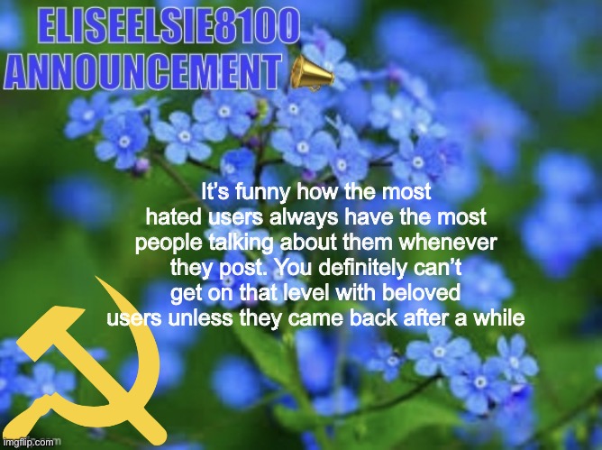 Talking about how we’re all just shitting on Elizabeth rn | It’s funny how the most hated users always have the most people talking about them whenever they post. You definitely can’t get on that level with beloved users unless they came back after a while | image tagged in elizabeth won t shut up about antisemitism so i won t shut up ab | made w/ Imgflip meme maker