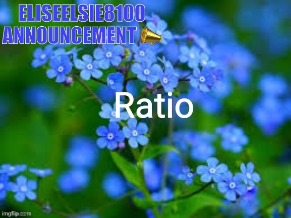 EliseElsie8100 Announcement | Ratio | image tagged in eliseelsie8100 announcement | made w/ Imgflip meme maker