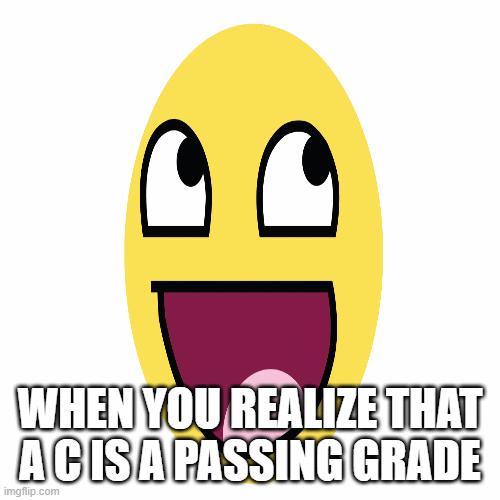 grades | WHEN YOU REALIZE THAT A C IS A PASSING GRADE | image tagged in gifs,school | made w/ Imgflip images-to-gif maker