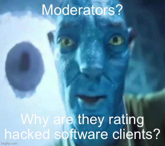 the | Moderators? Why are they rating hacked software clients? | image tagged in avatar guy | made w/ Imgflip meme maker