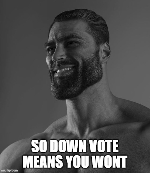 Giga Chad | SO DOWN VOTE MEANS YOU WONT | image tagged in giga chad | made w/ Imgflip meme maker