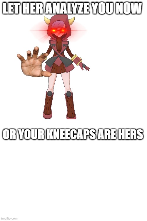 Kneecaps | LET HER ANALYZE YOU NOW; OR YOUR KNEECAPS ARE HERS | image tagged in pokemon,ruby,run for your life | made w/ Imgflip meme maker