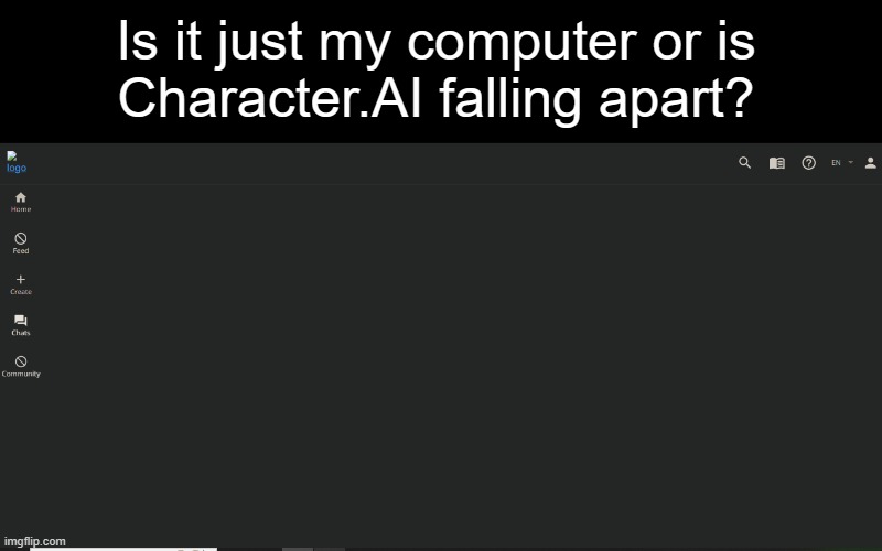 Check out Character.ai rn lol | Is it just my computer or is
Character.AI falling apart? | made w/ Imgflip meme maker