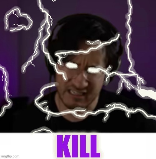 Kill | image tagged in markiplier kill | made w/ Imgflip meme maker