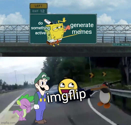 Left Exit 12 Off Ramp Meme | do something active; generate memes; imgflip | image tagged in memes,left exit 12 off ramp | made w/ Imgflip meme maker