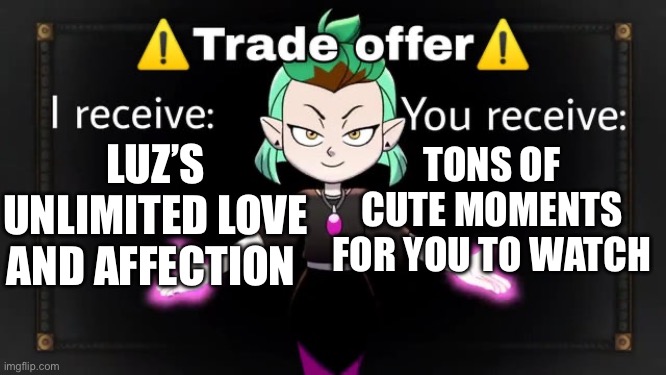 Lesbian trade offer | TONS OF CUTE MOMENTS FOR YOU TO WATCH; LUZ’S UNLIMITED LOVE AND AFFECTION | image tagged in lesbian trade offer | made w/ Imgflip meme maker