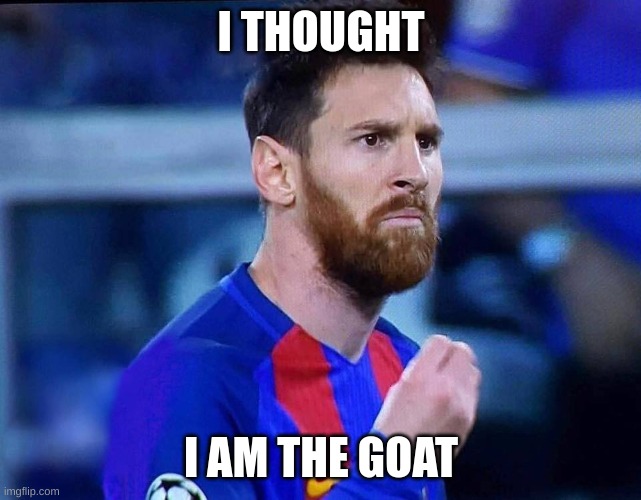 italian messi #2 | I THOUGHT; I AM THE GOAT | image tagged in italian messi 2 | made w/ Imgflip meme maker