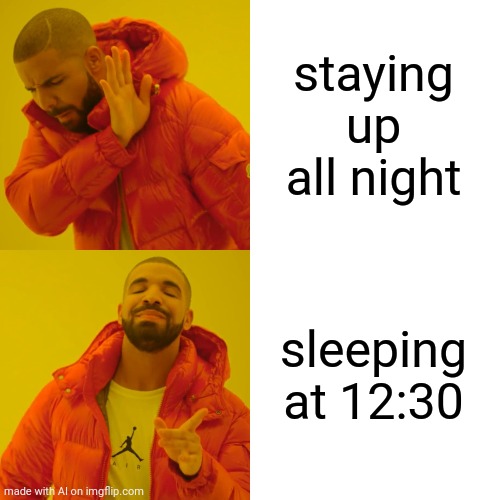 Drake Hotline Bling | staying up all night; sleeping at 12:30 | image tagged in memes,drake hotline bling | made w/ Imgflip meme maker