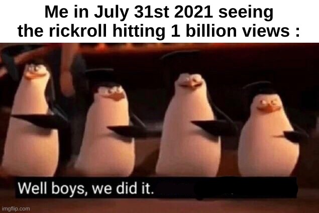 "Finally" | Me in July 31st 2021 seeing the rickroll hitting 1 billion views : | image tagged in memes,funny,relatable,rickroll,well boys we did it,front page plz | made w/ Imgflip meme maker