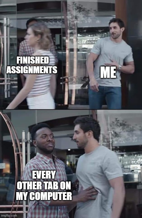 I blame my ADHD | ME; FINISHED ASSIGNMENTS; EVERY OTHER TAB ON MY COMPUTER | image tagged in black guy stopping | made w/ Imgflip meme maker