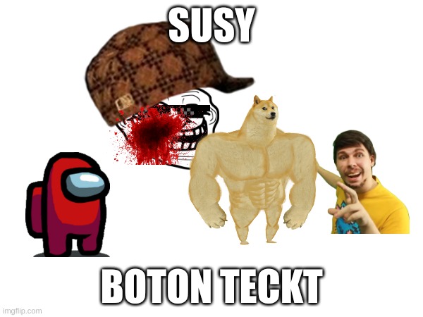 so susy lol | SUSY; BOTON TECKT | image tagged in meem,lmoa,funy,susy baqa | made w/ Imgflip meme maker