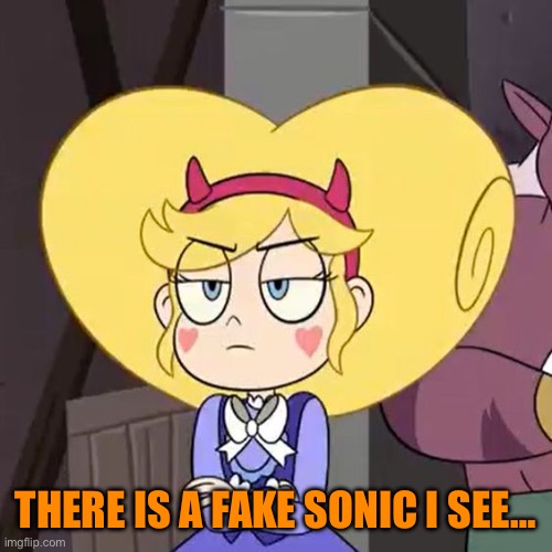 Star butterfly | THERE IS A FAKE SONIC I SEE… | image tagged in star butterfly | made w/ Imgflip meme maker