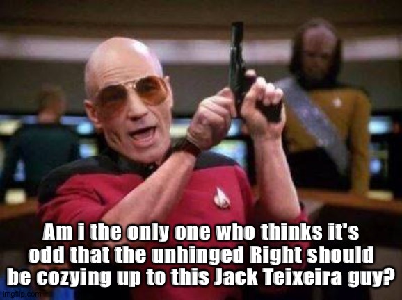 Am I the only one... | Am i the only one who thinks it's odd that the unhinged Right should be cozying up to this Jack Teixeira guy? | image tagged in picard with gun am i the only one around here | made w/ Imgflip meme maker