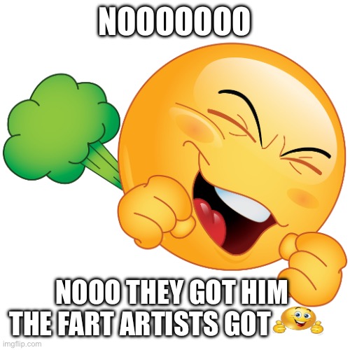 Rip thumb emoji | NOOOOOOO; NOOO THEY GOT HIM 
THE FART ARTISTS GOT | made w/ Imgflip meme maker