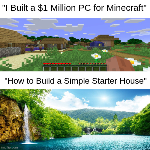 I wonder what specs the house PC has vs the million dollar one... | "I Built a $1 Million PC for Minecraft"; "How to Build a Simple Starter House" | image tagged in relatable | made w/ Imgflip meme maker